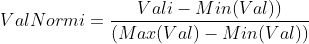 ValNorm{i} = \frac{Vali - Min(Val))}{(Max(Val)- Min(Val))}
